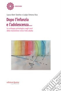 Dopo l'infanzia e l'adolescenza…: Lo sviluppo psicologico negli anni della transizione verso l’età adulta. E-book. Formato PDF ebook di Laura Aleni Sestito