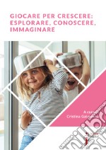 Giocare per crescere: esplorare, conoscere, immaginare. E-book. Formato EPUB ebook