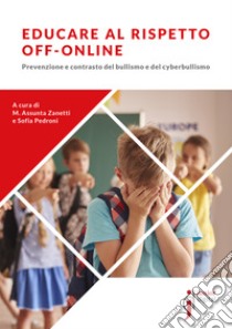 Educare al rispetto off-online: Prevenzione e contrasto del bullismo e del cyberbullismo. E-book. Formato EPUB ebook di Maria Assunta Zanetti