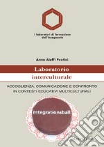 Laboratorio interculturale: Accoglienza, Comunicazione e confronto in contesti educativi multiculturali. E-book. Formato PDF ebook