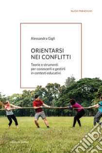 Orientarsi nei conflitti: Teorie e strumenti per conoscerli e gestirli in contesti educativi. E-book. Formato EPUB ebook di Alessandra Gigli