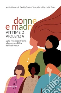Donne e madri vittime di violenza: Dalla retorica dell'aiuto alla responsabilità dell'intervento. E-book. Formato EPUB ebook
