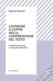 Lavorare a coppie nella comprensione del testo: Modelli di riferimento e realizzazioni didattiche. E-book. Formato EPUB ebook di Agnese Vezzani