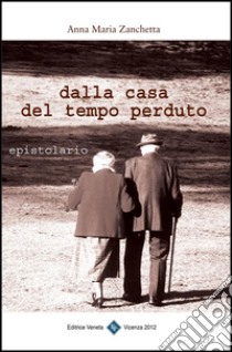 Dalla casa del tempo perduto. Epistolario. E-book. Formato EPUB ebook di Anna Maria Zanchetta