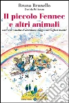 Il piccolo Fennec e altri animali. Storie vere e insolite di avventurosi viaggi e meravigliosi incontri. E-book. Formato EPUB ebook di Bruno Brunello