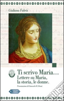 Ti scrivo Maria...: Lettere su Maria, la storia, le donne. E-book. Formato EPUB ebook di Giuliana Fabris