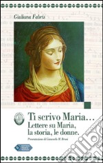 Ti scrivo Maria...: Lettere su Maria, la storia, le donne. E-book. Formato Mobipocket ebook