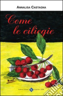 Come le ciliegie. E-book. Formato EPUB ebook di Annalisa Castagna