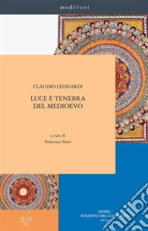 Luce e tenebra del Medioevo. E-book. Formato PDF ebook di Claudio Leonardi