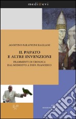 Il papato e altre invenzioni. Frammenti di cronaca dal Medioevo a papa Francesco. E-book. Formato PDF ebook