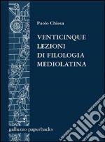 Venticinque lezioni di filologia mediolatina. E-book. Formato PDF