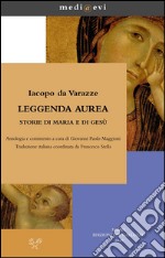 Leggenda aurea. Storie di Maria e di Gesù: Antologia e commento a cura di Giovanni Paolo Maggioni Traduzione italiana coordinata da Francesco Stella. E-book. Formato PDF ebook