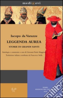 Leggenda aurea. Storie di grandi santiAntologia e commento a cura di Giovanni Paolo Maggioni Traduzione italiana coordinata da Francesco Stella. E-book. Formato PDF ebook di Iacopo da Varazze