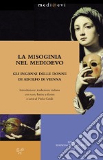 La misoginia nel Medioevo. Gli inganni delle donne di Adolfo di Vienna: Introduzione, testo latino con traduzione italiana a fronte a cura di Paola Casali. E-book. Formato PDF ebook