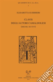 Clavis degli autori camaldolesi (secoli XI-XVI¹). E-book. Formato PDF ebook di Elisabetta Guerrieri