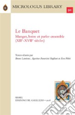 Le Banquet. Manger, boire et parler ensemble (XIIe-XVIIe siècles)Textes réunis par Bruno Laurioux, Agostino Paravicini Bagliani et Eva Pibiri. E-book. Formato PDF ebook