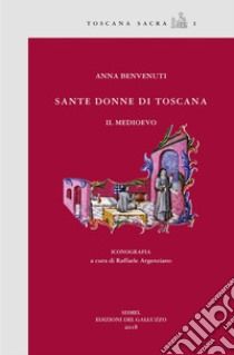 Sante donne di Toscana. Il MedioevoIconografia a cura di Raffaele Argenziano. E-book. Formato PDF ebook di Anna Benvenuti