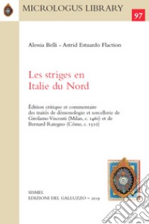 Les striges en Italie du Nord. Édition critique et commentaire des traités de démonologie et sorcellerie de Girolamo Visconti (Milan, c. 1460) et de Bernard Rategno (Côme, c. 1510). E-book. Formato PDF ebook di Alessia Belli et Astrid Estuardo Flaction