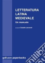  Letteratura latina medievale (secoli VI-XV). Un manualeA cura di Claudio Leonardi. E-book. Formato PDF ebook