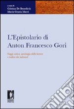 L' epistolario di Anton Francesco Gori. Saggi critici, antologia delle lettere e indice dei mittenti. E-book. Formato PDF