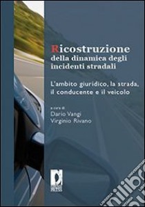 Ricostruzione della dinamica degli incidenti stradali. L'ambito giuridico, la strada, il conducente e il veicolo. E-book. Formato PDF ebook di Rivano V. (cur.); Vangi D. (cur.)