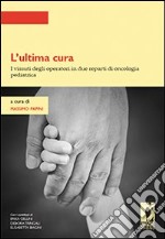 L' ultima cura. I vissuti degli operatori in due reparti di oncologia pediatrica. E-book. Formato PDF ebook