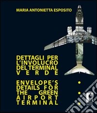 Dettagli per l'involucro del terminal verde-Envelope's details for the green airport terminal. Ediz. bilingue ebook