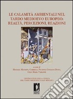 Le calamità ambientali nel tardo medioevo europeo. Realtà, percezioni, reazioni. E-book. Formato PDF ebook