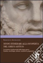 Nuovi itinerari alla scoperta del greco antico. Le strutture fondamentali della lingua greca: fonetica, morfologia, sintassi, semantica, pragmatica. E-book. Formato PDF ebook