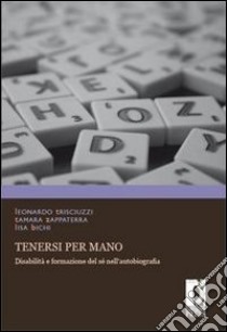 Tenersi per mano. Disabilità e formazione del sé nell'autobiografia. E-book. Formato PDF ebook di Leonardo Trisciuzzi