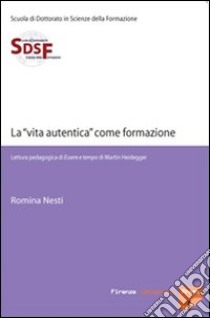 La «vita autentica» come formazione. Lettura pedagogica di Essere e tempo di Martin Heidegger. E-book. Formato PDF ebook di Romina Nesti