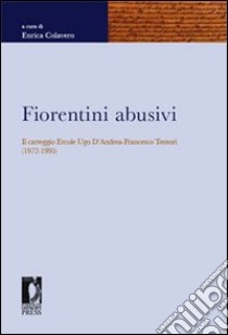 Fiorentini abusivi. Il carteggio Ercole Ugo D'Andrea-Francesco Tentori (1972-1995). E-book. Formato PDF ebook di Colavero E. (cur.)