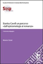 Stanley Cavell: un percorso «dall'epistemologia al romanzo». L'orizzonte pedagogico. E-book. Formato PDF ebook