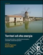 Territori ad alta energia. governo del territorio e pianificazione energetica sostenibile: metodi ed esperienze. E-book. Formato PDF