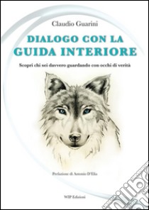 Dialogo con la guida interioreScopri chi sei davvero guardando con occhi di verità. E-book. Formato Mobipocket ebook di Claudio Guarini