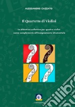 Il Quartetto di VioliniLa didattica collettiva per quattro violini come complemento all'insegnamento strumentale. E-book. Formato PDF ebook