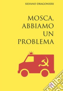 Mosca, abbiamo un problema. E-book. Formato EPUB ebook di Silvano Dragonieri