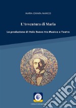 L'Avventura di MariaLa produzione di Italo Svevo tra Musica e Teatro. E-book. Formato PDF