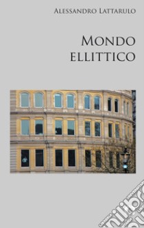 Mondo ellittico. E-book. Formato EPUB ebook di Alessandro Lattarulo