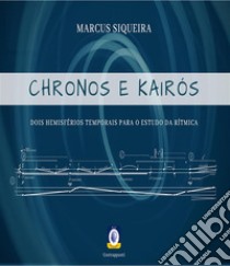 Chronos e KairósDois hemisférios temporais para estudo da rítmica. E-book. Formato PDF ebook di Marcus Siqueira