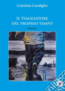 Il viaggiatore del proprio tempo. E-book. Formato Mobipocket ebook di Celestina Carofiglio