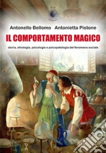 Il comportamento magicostoria, etnologia, psicologia e psicopatologia del fenomeno sociale. E-book. Formato EPUB ebook di Antonello Bellomo