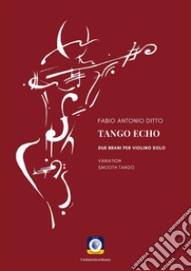 Tango EchoDue brani per violino solo. E-book. Formato EPUB ebook di Fabio Antonio Ditto