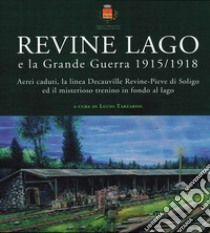 Revine Lago e la Grande Guerra 1915/1918: Aerei caduti, la linea Decauville Revine-Pieve di Soligo ed il misterioso trenino in fondo al lago. E-book. Formato PDF ebook di Lucio Tarzariol