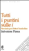 Tutti i puntini sulle i. Breviario per i lettori borderline. E-book. Formato EPUB ebook di Salvatore Pinna