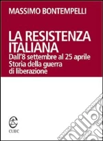 La Resistenza italiana. Dall'8 settembre al 25 aprile. Storia della guerra di liberazione. E-book. Formato EPUB