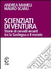 Scienziati di ventura. Storie di cervelli erranti tra la Sardegna e il mondo. E-book. Formato EPUB ebook