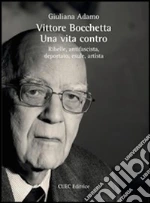 Vittore Bocchetta. Una vita contro. Ribelle, antifascista, deportato, esule, artista. E-book. Formato EPUB