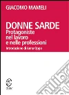 Donne sarde. Protagoniste nel lavoro e nelle professioni. E-book. Formato EPUB ebook di Giacomo Mameli