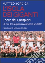 L' isola dei giganti. Il coro dei campioni. Gli eroi del Cagliari raccontano lo scudetto. E-book. Formato EPUB